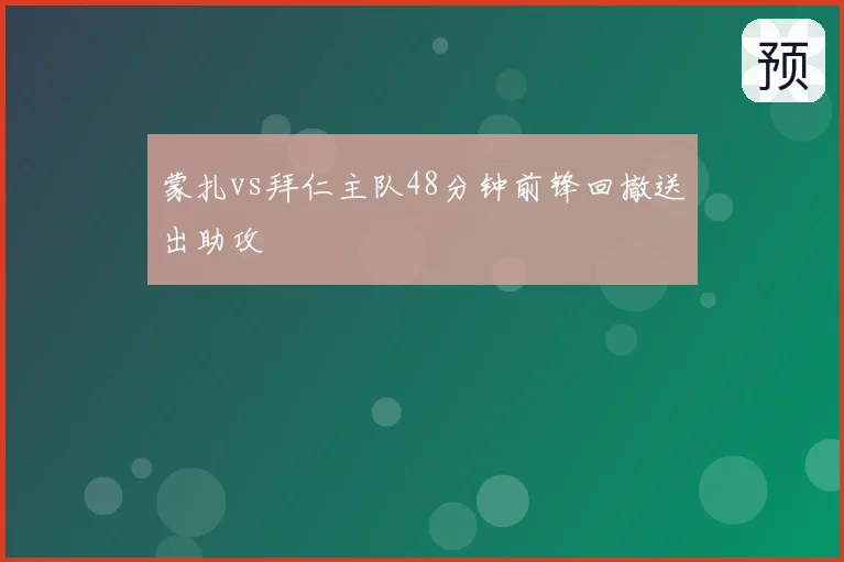 蒙扎vs拜仁主队48分钟前锋回撤送出助攻